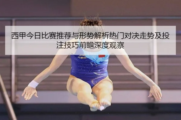 西甲今日比赛推荐与形势解析热门对决走势及投注技巧前瞻深度观察